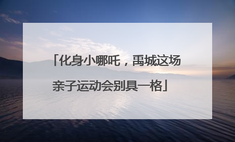 化身小哪吒，禹城这场亲子运动会别具一格