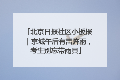 北京日报社区小板报｜京城午后有雷阵雨，考生别忘带雨具