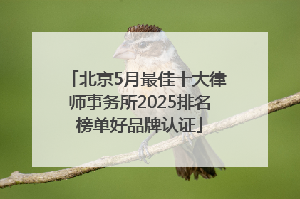 北京5月最佳十大律师事务所2025排名榜单好品牌认证