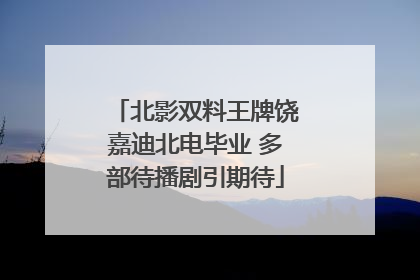北影双料王牌饶嘉迪北电毕业 多部待播剧引期待