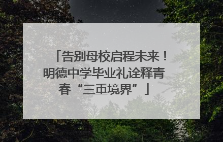 告别母校启程未来！明德中学毕业礼诠释青春“三重境界”