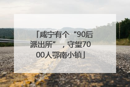 咸宁有个“90后派出所”，守望7000人鄂南小镇