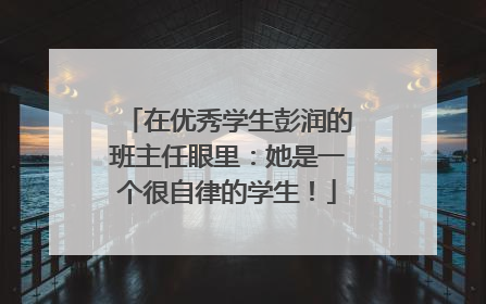 在优秀学生彭润的班主任眼里：她是一个很自律的学生！