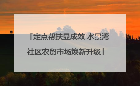 定点帮扶显成效 水景湾社区农贸市场焕新升级