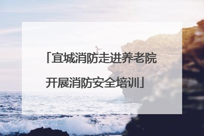 宜城消防走进养老院开展消防安全培训