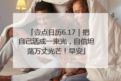 壹点日历6.17｜把自己活成一束光，自信坦荡万丈光芒！早安