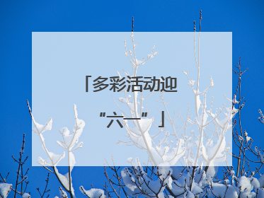 多彩活动迎“六一”