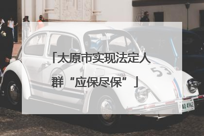 太原市实现法定人群“应保尽保”