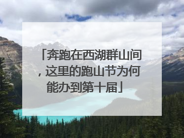 奔跑在西湖群山间，这里的跑山节为何能办到第十届