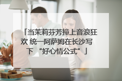 当茉莉芬芳撞上音浪狂欢 统一阿萨姆在长沙写下 “好心情公式”
