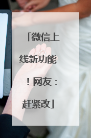 微信上线新功能！网友：赶紧改