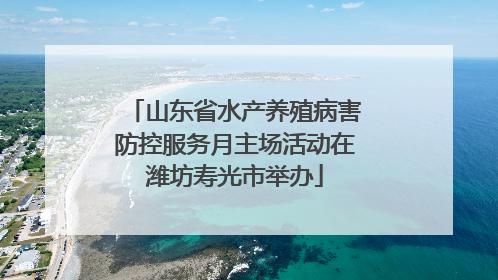 山东省水产养殖病害防控服务月主场活动在潍坊寿光市举办