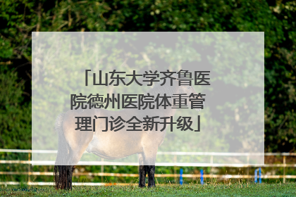 山东大学齐鲁医院德州医院体重管理门诊全新升级