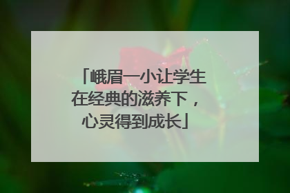 峨眉一小让学生在经典的滋养下，心灵得到成长