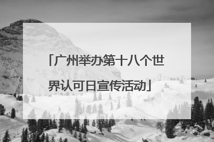 广州举办第十八个世界认可日宣传活动