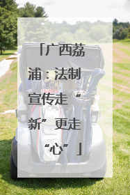 广西荔浦：法制宣传走“新”更走“心”