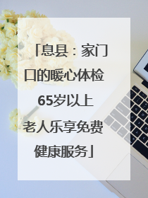 息县：家门口的暖心体检 65岁以上老人乐享免费健康服务