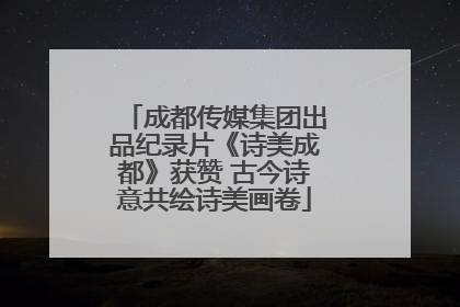 成都传媒集团出品纪录片《诗美成都》获赞 古今诗意共绘诗美画卷