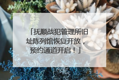 抚顺战犯管理所旧址陈列馆恢复开放，预约通道开启！