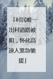 村民唯一出村道路被阻，怀化高速人紧急驰援