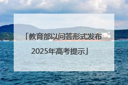 教育部以问答形式发布2025年高考提示