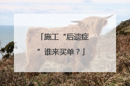 施工“后遗症”谁来买单？