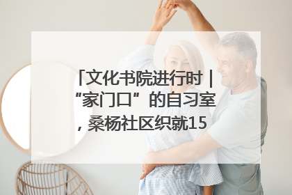 文化书院进行时｜“家门口”的自习室，桑杨社区织就15分钟学习生活圈