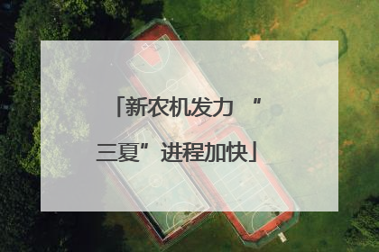 新农机发力 “三夏”进程加快