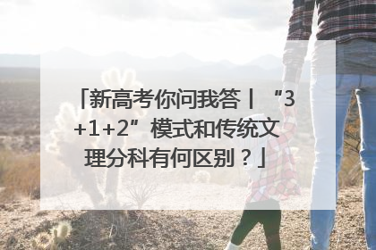 新高考你问我答丨“3+1+2”模式和传统文理分科有何区别？