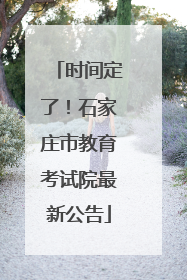 时间定了！石家庄市教育考试院最新公告