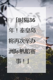 时隔36年！秦皇岛将再次举办洲际帆船赛事！