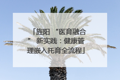 旌阳 “医育融合” 新实践：健康管理嵌入托育全流程