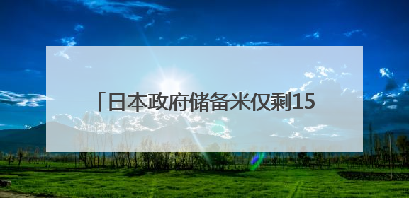日本政府储备米仅剩15万吨 紧急进口国外大米