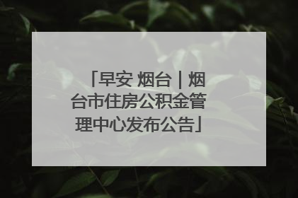 早安 烟台｜烟台市住房公积金管理中心发布公告