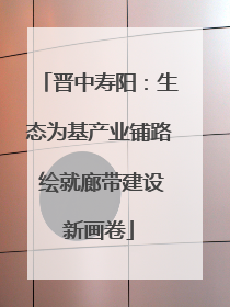 晋中寿阳：生态为基产业铺路 绘就廊带建设新画卷
