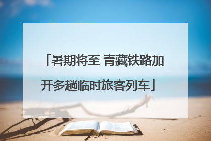暑期将至 青藏铁路加开多趟临时旅客列车