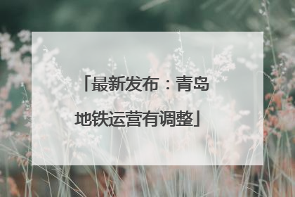最新发布：青岛地铁运营有调整