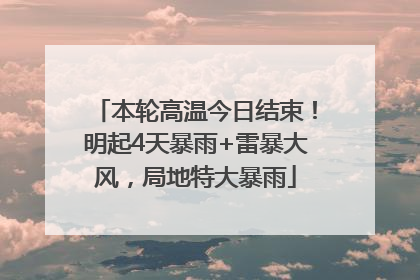 本轮高温今日结束！明起4天暴雨+雷暴大风，局地特大暴雨