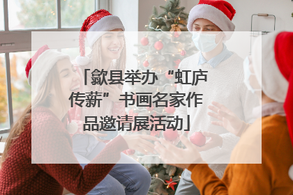 歙县举办“虹庐传薪”书画名家作品邀请展活动