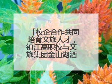 校企合作共同培育文旅人才，镇江高职校与文旅集团金山湖酒店成立“文旅九华英才学院”