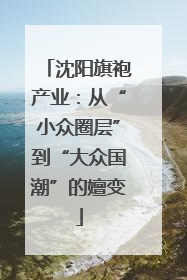 沈阳旗袍产业：从“小众圈层”到“大众国潮”的嬗变