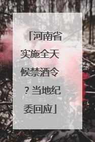 河南省实施全天候禁酒令？当地纪委回应