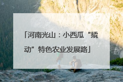 河南光山：小西瓜“撬动”特色农业发展路