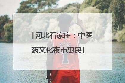 河北石家庄：中医药文化夜市惠民