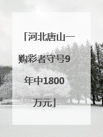 河北唐山一购彩者守号9年中1800万元
