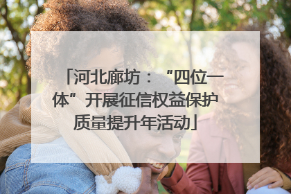 河北廊坊：“四位一体”开展征信权益保护质量提升年活动