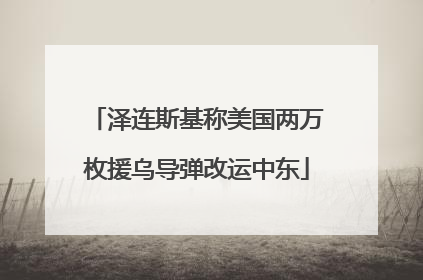 泽连斯基称美国两万枚援乌导弹改运中东