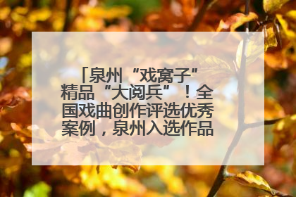 泉州“戏窝子” 精品“大阅兵”！全国戏曲创作评选优秀案例，泉州入选作品数在地级市中最多