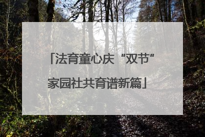法育童心庆“双节” 家园社共育谱新篇