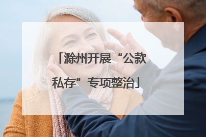 滁州开展“公款私存”专项整治